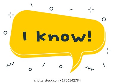 Vector cartoon illustration with geometric round yellow shape bubble speech with word i know on white background. Flat style creative design of template for web, site, banner, announcement, sticker