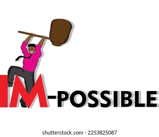 a vector cartoon illustration of a man holding a big hammer wanting to destroy two letters namely IM where it says IMPOSSIBLE On the part the letters IM are red