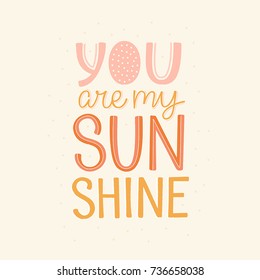 Vector cartoon illustration in simple childish style with hand-lettering phrase  - you are my sunshine - nursery room print template, design element for greeting card or stationery for kids 