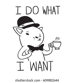 Vector cartoon image of a funny cat in a bowler hat, bow tie and with cup of tea on a white background. Inscription "I do what I want". Positive character. Pet, animal. Line art. Vector illustration.