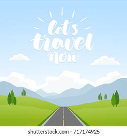 Vector cartoon landscape with mountains and road. Handwritten lettering of Let s Travel Now.