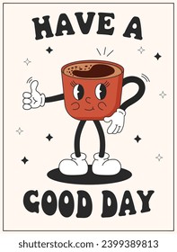 Vector cartoon retro mascot of cup coffee. Lettering have a good day. Vintage style 70s, 60s, 50s character. Groovy poster for coffee house and cafe.
