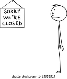 Vector cartoon stick figure drawing conceptual illustration of surprised man caught out by Sorry we're closed sign on the shop or office.