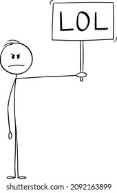Vector cartoon stick figure drawing conceptual illustration of depressed, frustrated, sad or angry man showing negative emotions but holding LOL Sign. Laughing out loud in Internet Slang Communication