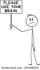 Vector cartoon stick figure drawing conceptual illustration of frustrated skeptic clever man holding please use your brain sign.