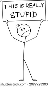 Vector cartoon stick figure illustration of unhappy man or businessman holding this is really stupid sign.