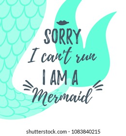 Vector cartoon style illustration of cute mermaid tail. Mermay concept. Mythical marine princess. "Sorry I can't run, I am a mermaid" text.