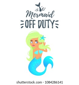 Vector cartoon style illustration of cute mermaid character. Mermay concept. Mythical marine princess with green color hair. Mermaid off duty text.