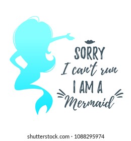 Vector cartoon style illustration of cute mermaid character silhouette. Mermay concept. Mythical marine princess. "Sorry I can't run, I am a mermaid" text.