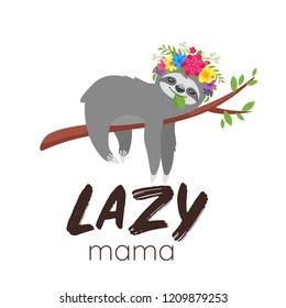 Vector cartoon style illustration of cute sloth character in floral wreath, lying on the tree brunch, isolated on white background. Print for t-shirt or poster design: lazy mama text.
