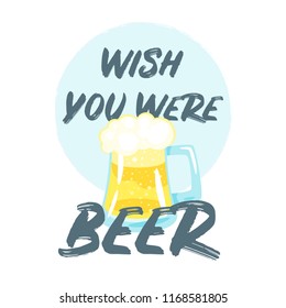Vector cartoon style illustration of mug of alcohol drink. Wish you were beer typography slogan for apparel design.