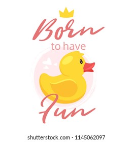Vector cartoon style illustration of yellow rubber duck. Born to have fun typography slogan for apparel design.