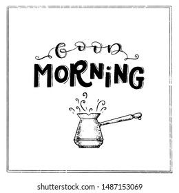 Vector chalk lettering drawing, Good morning in vintage style on white background with frame and cezve. Coffee sign.