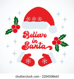 Vector Christmas illustration Believe in Santa with Xmas decoration, holly plant, Santa hat and mittens. Cute Christmas card, festive poster, greeting print.