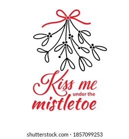 Vector Christmas typography card Kiss Me Under the Mistletoe isolated on white background. Hand lettering with traditional season plant and funny quotation. Xmas quote and decoration por print. 