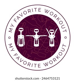 Vector circle emblem with text MY FAVORITE WORKOUT and picture different positions of corkscrew.  Wine Fitness.. Isolated on white background.