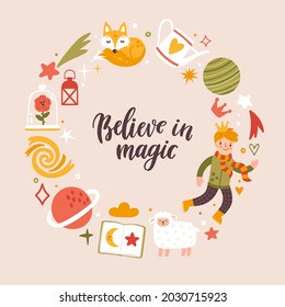 Vector circle frame made from fairytale elements. Fantasy kids' background with little prince and phrase 'Believe in magic'. Magical poster with a little boy, fox, sheep, planets, flower, and stars.