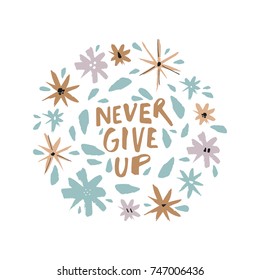 Vector circlet of flowers and inscription "Never give up". Print, frame, element for design and other.