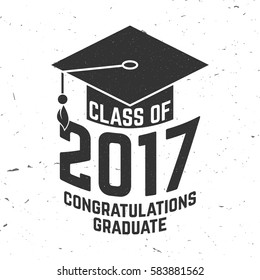 Vector Class of 2017 badge. Concept for shirt, print, seal, overlay or stamp, greeting, invitation card. Typography design- stock vector. Graduation design with hut and text Class of. Graduation label