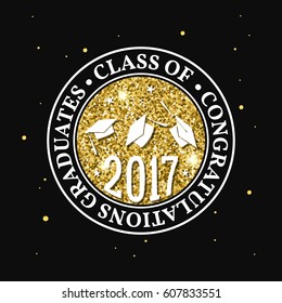 Vector Class of 2017 badge. Concept for shirt, print, seal, overlay or stamp, greeting, invitation card. Design with graduation cap, and text Class of.