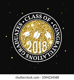 Vector Class of 2018 badge. Concept for shirt, print, seal, overlay or stamp, greeting, invitation card. Design with graduation cap, and text Class of.