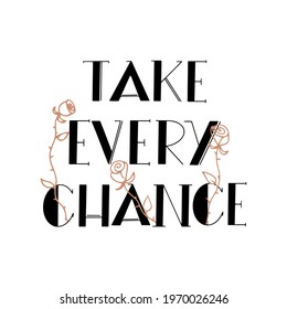 Vector classy lettering with text Take every chance covered with roses with thorns