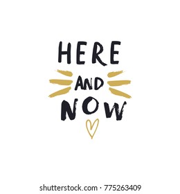 Vector, clip art, hand drawn. Here and now, motivation, brush, letters, hand font, heart, golden, boho. Valentine's day congratulation card, poster, banner, t-shirt, other clothes and more. Isolated.