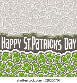 Vector Clover Pattern for St Patrick's Day, Green Shamrock poster with border for greeting text, ornament clover foliage, gray shamrock pattern, floral background irish patrick trefoil, green art lawn