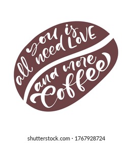 Vector coffee bean background and text All you need is LOVE and more Coffee. Decorative hand drawn design vintage concept for cafe, coffee shop, logo or icon.