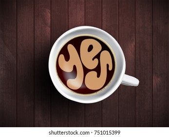 Vector Coffee cup with time lettering about saying Yes on realistic wooden background. Cappuccino from above with motivation quote. Top view of espresso cup with morning motivation.