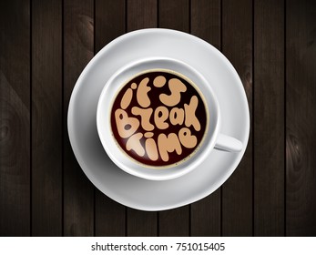 Vector Coffee cup with time lettering about it is break time on realistic wooden background. Cappuccino from above with motivation quote. Top view of espresso cup with morning motivation.