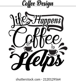 Vector coffee design for coffee lover's- Life happens coffee helps.