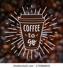 Vector Coffee To Go illustration on blurred unfocused background with coffee beans. Trendy Takeaway beverage label