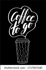 Vector Coffee to go phrase. Take away illustration. Plastic or paper cup to take out. Lettering and hand drawn elements. Doodle style. Black background.
