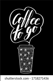 Vector Coffee to go phrase. Take away illustration. Plastic or paper cup with ornament to take out. Lettering and hand drawn elements. Doodle style. Black background.