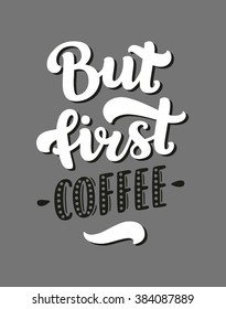 Vector coffee lettering with inspirational quote, But first coffee. Coffee sign, typography poster