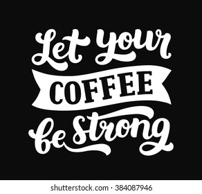Vector coffee lettering with inspirational quote, Let your coffee be strong. Coffee board, Typography poster