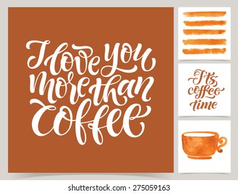 Vector collection of coffee cards template. Watercolor objects and patterns, calligraphic phrase for your design. I love you more than coffee, It's coffee time, posters or postcards.