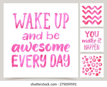 Vector collection of four cards template. Watercolor elements and patterns, calligraphic phrase for your design. Wake up and be awesome every day. You make it happen.