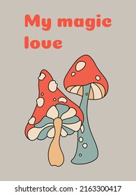 Vector color illustration of mushrooms fly agaric and toadstool in 1970 colors with the inscription my magical love