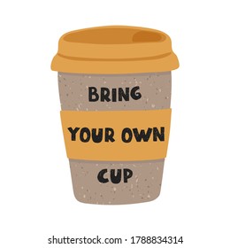 Vector colorful illustration of reusable eco cup of coffee. Bring your own cup. Zero waste concept.