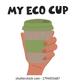 Vector colorful illustration of reusable eco cup of coffee hold in hands. My eco cup. Zero waste concept.