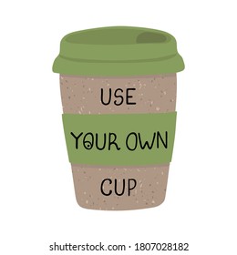 Vector colorful illustration of reusable eco cup of coffee. Use your own cup. Zero waste concept.