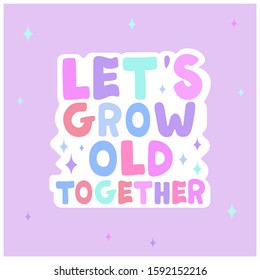 Vector colorful lettering that can be used as a print for a t-shirt, mug, greeting or post card, sticker and other decorations for Valentines day. Let's grow old together phrase in a cute style.