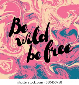 Vector colorful marble background with handwritten text "Be wild, be free". 