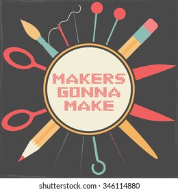 Vector colorful motivation poster with brush, needle, thread, knitting needles, pencil, scissors, lettering "Makers gonna make" embroidered cross. Inspiration and motivation for crafters and creators.