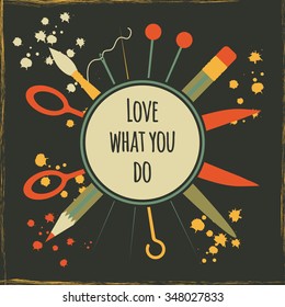 Vector colorful motivation poster with brush, needle, thread, knitting needles, pencil, scissors, lettering Love What You Do on blackboard with paint splashes. Inspiration and motivation for crafters.