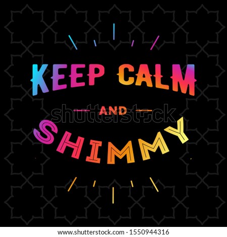 Vector colorful phrase keep calm and shimmy for belly dance studios, tshirts, prints, posters, banners