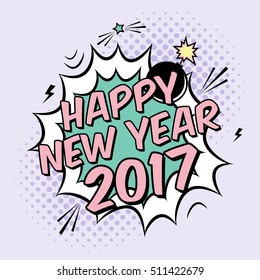 Vector colorful poster 2017 in pop art style with bomb explosive. Modern comics New Year illustration with speech bubble and dots.