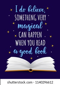 Vector colorful poster about books. I do believe something very magical can happen when you read a good book. Inspirational quote. Vector hand drawn illustration with lettering and book